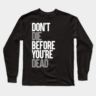 DON'T DIE BEFORE YOU'RE DEAD Long Sleeve T-Shirt